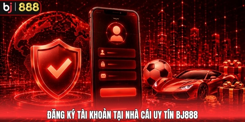 Đăng ký tài khoản tại nhà cái uy tín BJ888